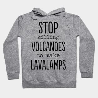 Stop killing volcanoes to make lava lamps funny Hoodie